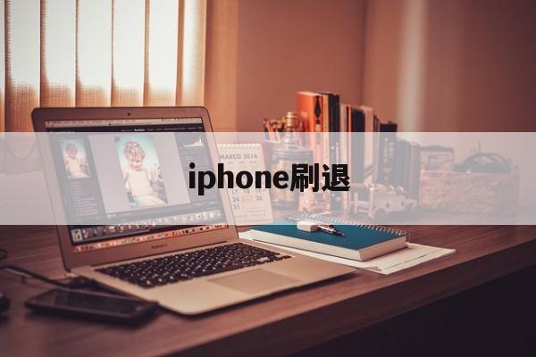 iphone刷退(iphone刷机界面怎么退出)